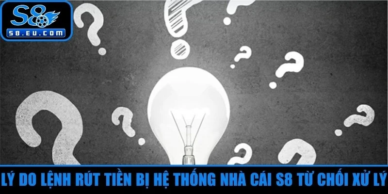 Lý do lệnh rút tiền bị hệ thống nhà cái S8 từ chối xử lý
