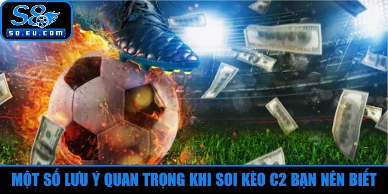 Một số lưu ý quan trọng khi soi kèo C2 bạn nên biết